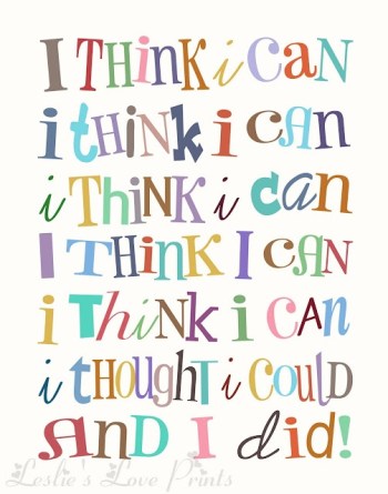 "I think I can.  I thought I could.  And I did!"